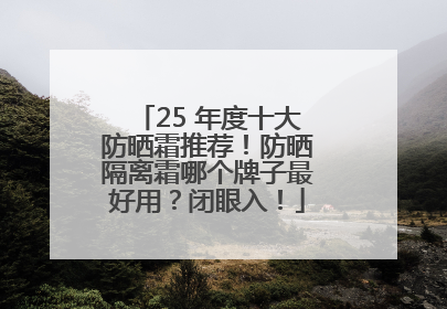 25 年度十大防晒霜推荐！防晒隔离霜哪个牌子最好用？闭眼入！