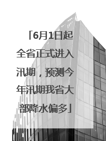 6月1日起全省正式进入汛期，预测今年汛期我省大部降水偏多