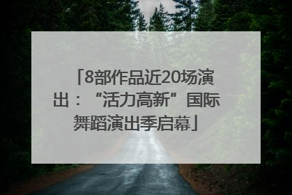 8部作品近20场演出：“活力高新”国际舞蹈演出季启幕