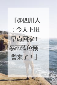 @四川人：今天下班早点回家！暴雨蓝色预警来了！