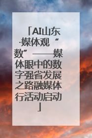 AI山东·媒体观“数”——媒体眼中的数字强省发展之路融媒体行活动启动